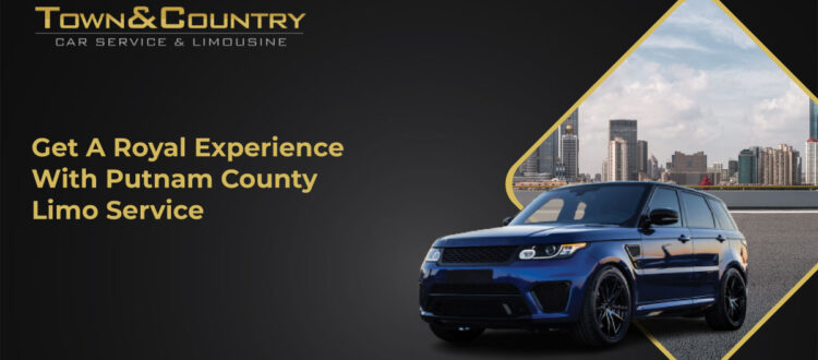 Get a Royal Experience With Putnam County Limo